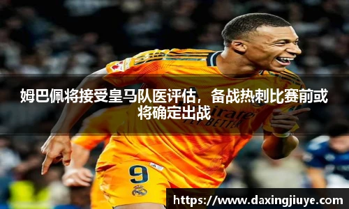 姆巴佩将接受皇马队医评估，备战热刺比赛前或将确定出战