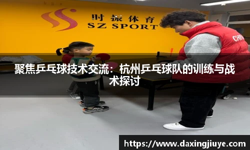 聚焦乒乓球技术交流：杭州乒乓球队的训练与战术探讨