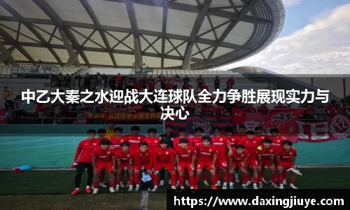 中乙大秦之水迎战大连球队全力争胜展现实力与决心