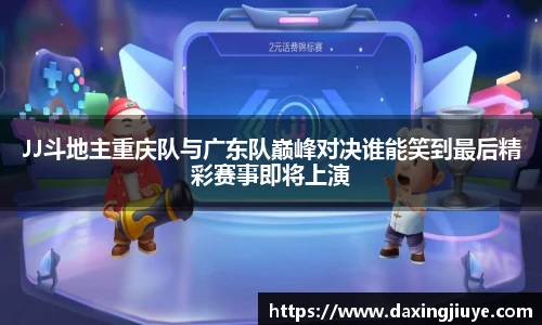 JJ斗地主重庆队与广东队巅峰对决谁能笑到最后精彩赛事即将上演