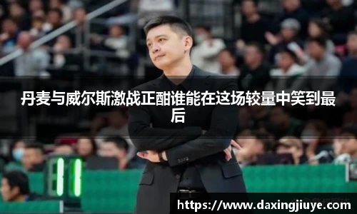 丹麦与威尔斯激战正酣谁能在这场较量中笑到最后